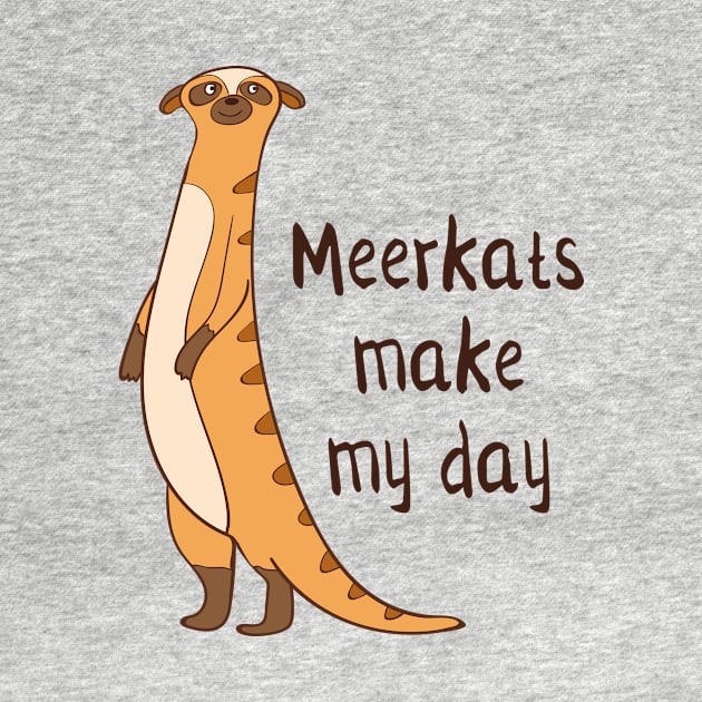 Meerkats Make My Day! by Dreamy Panda Designs